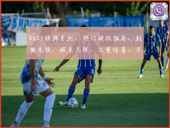kgky棋牌系列，热门游戏推荐，刺激竞技，娱乐无限，三重惊喜，不容错过